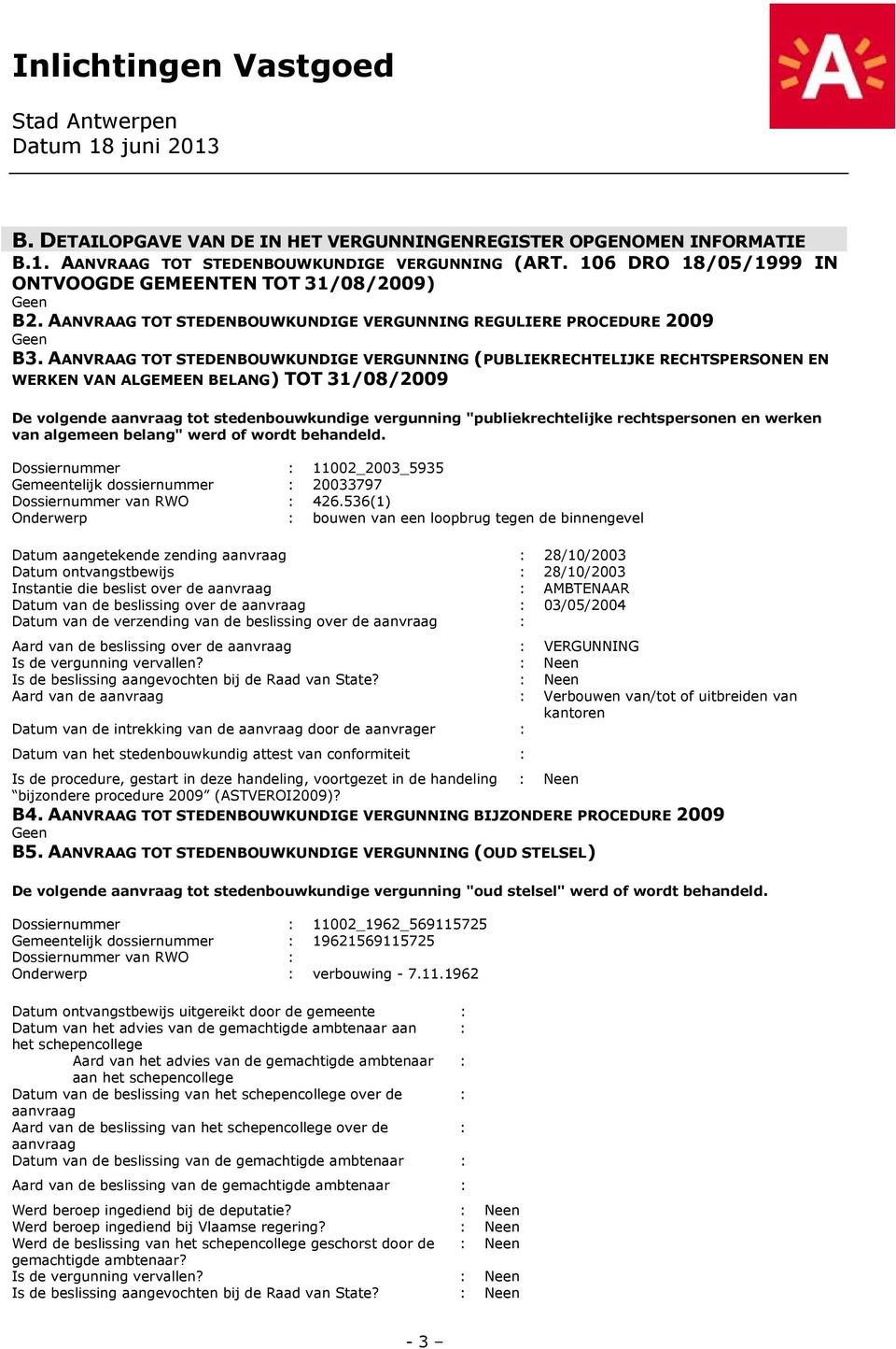 AANVRAAG TOT STEDENBOUWKUNDIGE VERGUNNING (PUBLIEKRECHTELIJKE RECHTSPERSONEN EN WERKEN VAN ALGEMEEN BELANG) TOT 31/08/2009 De volgende tot stedenbouwkundige vergunning "publiekrechtelijke