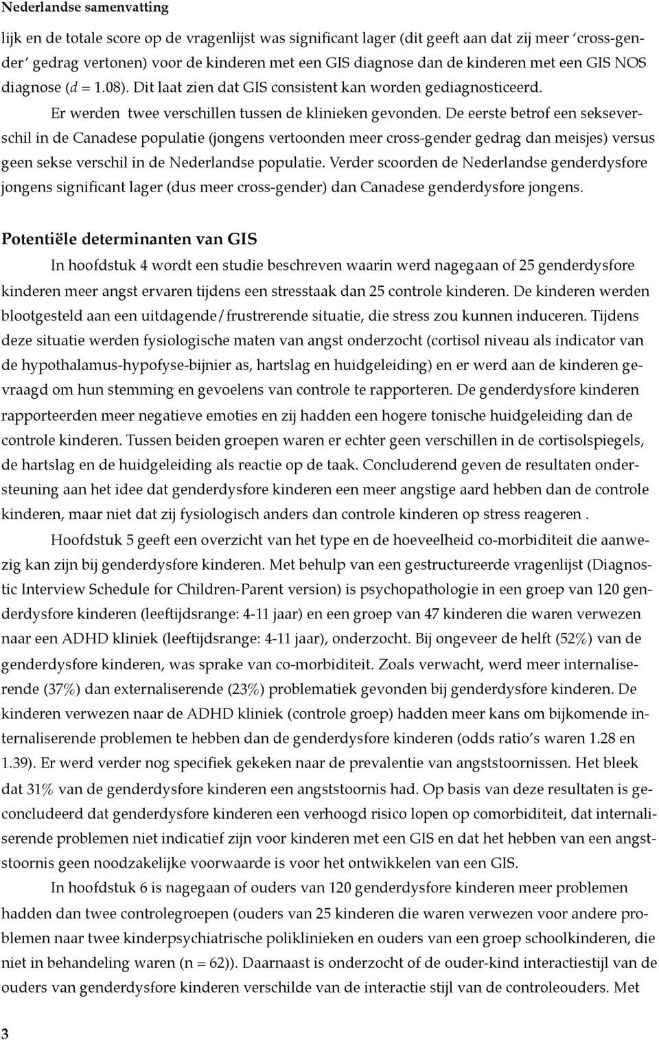 De eerste betrof een sekseverschil in de Canadese populatie (jongens vertoonden meer cross-gender gedrag dan meisjes) versus geen sekse verschil in de Nederlandse populatie.