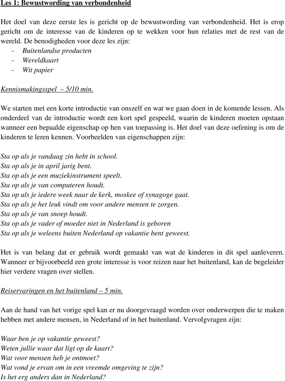 De benodigheden voor deze les zijn: - Buitenlandse producten - Wereldkaart - Wit papier Kennismakingsspel 5/10 min.