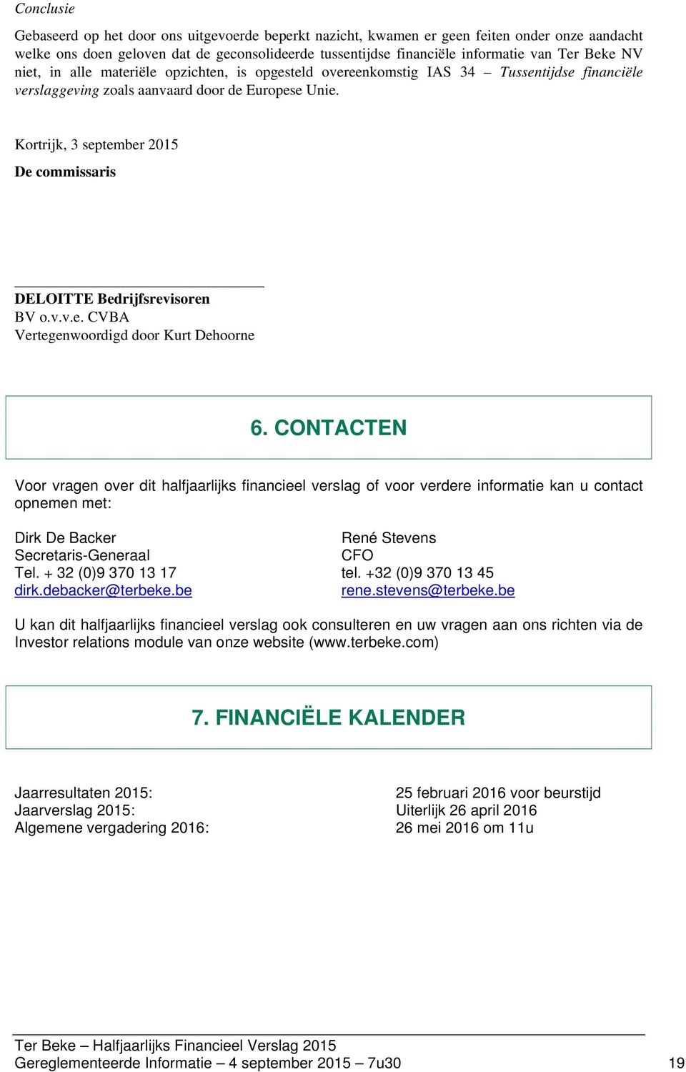 Kortrijk, 3 september 2015 De commissaris DELOITTE Bedrijfsrevisoren BV o.v.v.e. CVBA Vertegenwoordigd door Kurt Dehoorne 6.