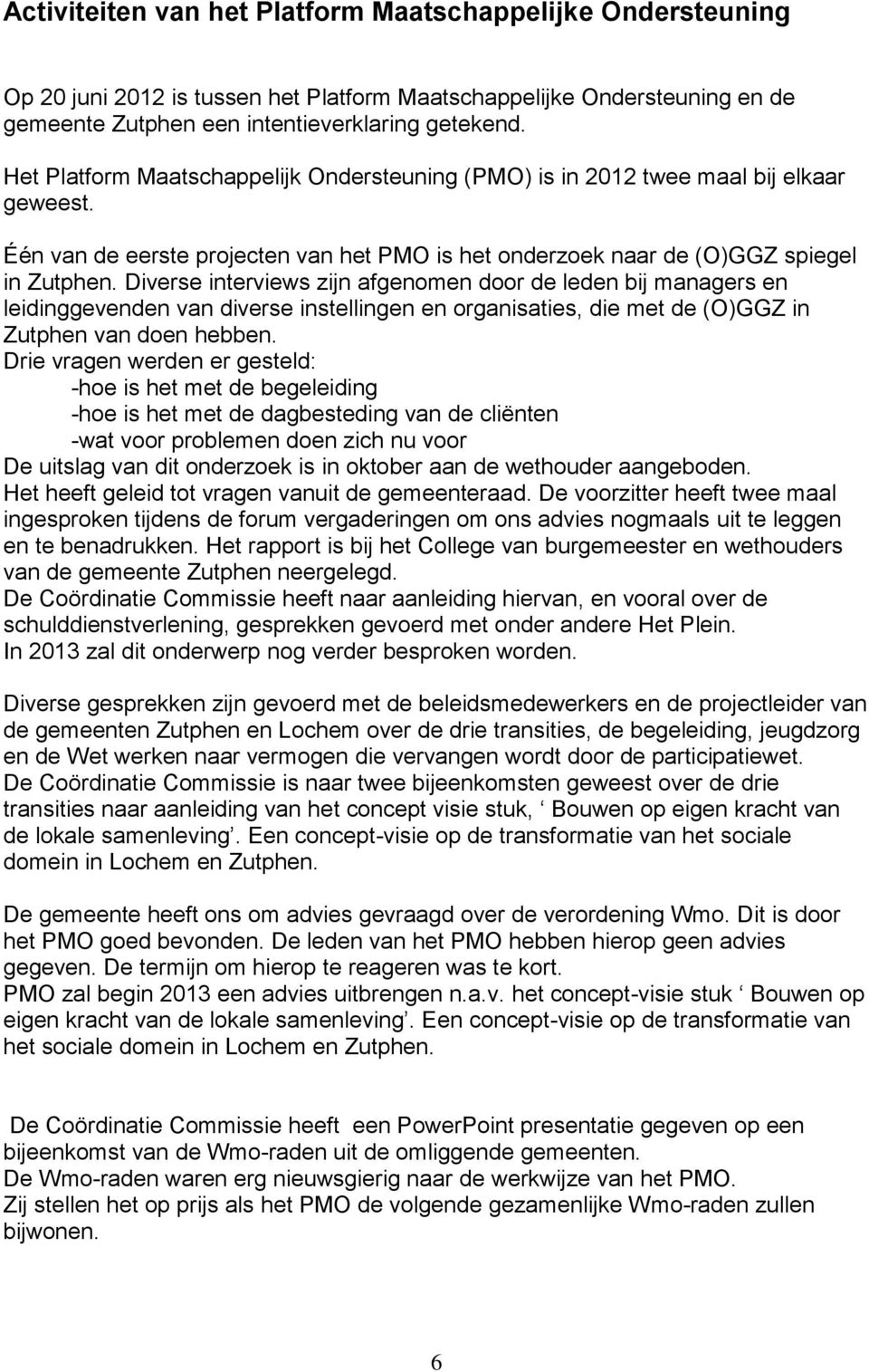 Diverse interviews zijn afgenomen door de leden bij managers en leidinggevenden van diverse instellingen en organisaties, die met de (O)GGZ in Zutphen van doen hebben.