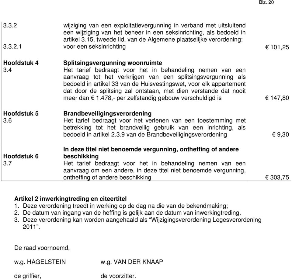 4 Het tarief bedraagt voor het in behandeling nemen van een aanvraag tot het verkrijgen van een splitsingsvergunning als bedoeld in artikel 33 van de Huisvestingswet, voor elk appartement dat door de