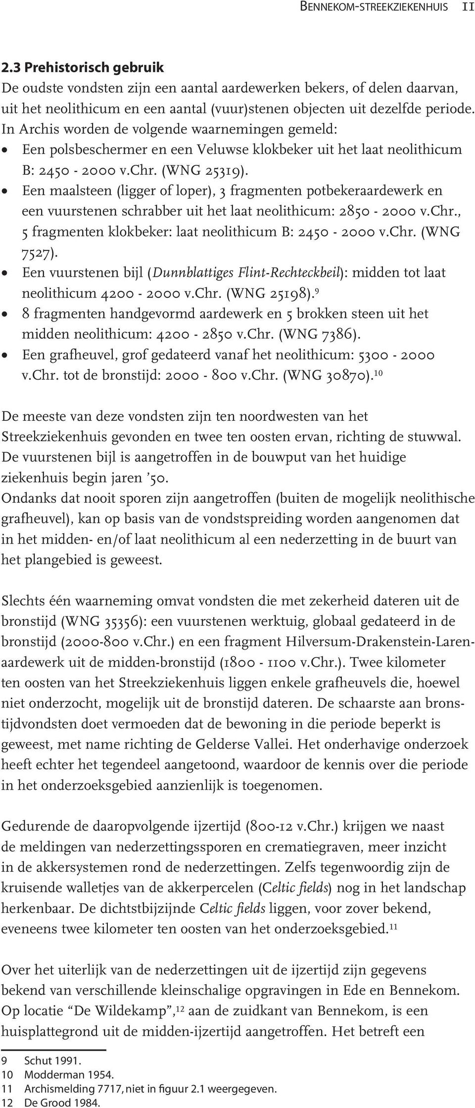 In Archis worden de volgende waarnemingen gemeld: Een polsbeschermer en een Veluwse klokbeker uit het laat neolithicum B: 2450-2000 v.chr. (WNG 25319).