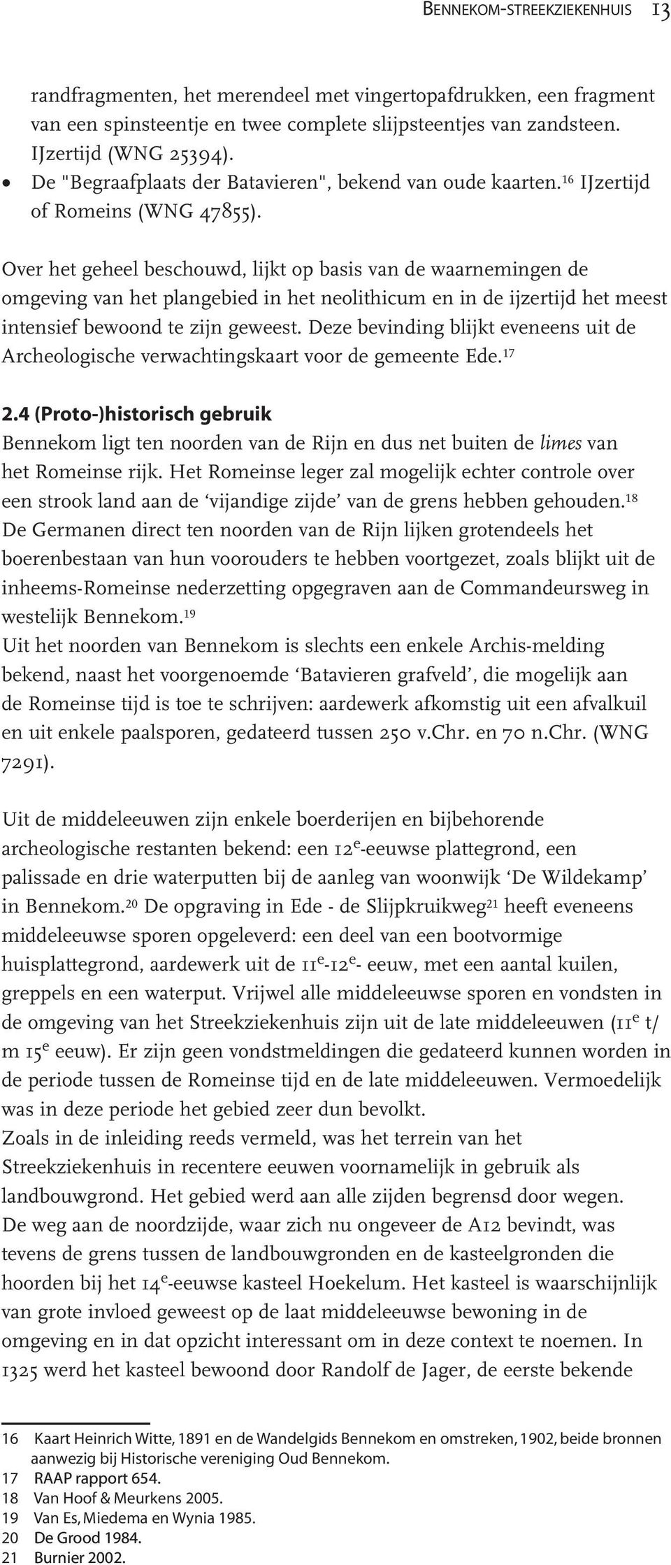 Over het geheel beschouwd, lijkt op basis van de waarnemingen de omgeving van het plangebied in het neolithicum en in de ijzertijd het meest intensief bewoond te zijn geweest.