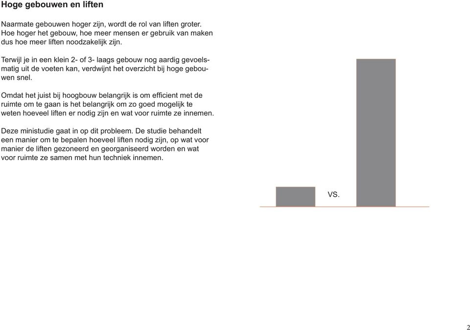 Omdat het juist bij hoogbouw belangrijk is om efficient met de ruimte om te gaan is het belangrijk om zo goed mogelijk te weten hoeveel liften er nodig zijn en wat voor ruimte ze