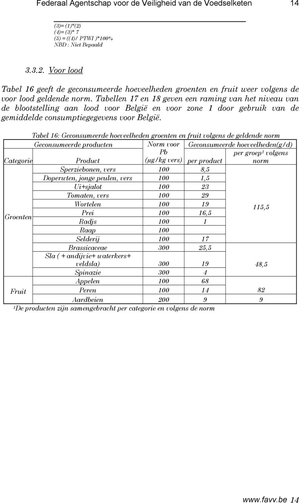 Tabellen 17 en 18 geven een raming van het niveau van de blootstelling aan lood voor België en voor zone 1 door gebruik van de gemiddelde consumptiegegevens voor België.
