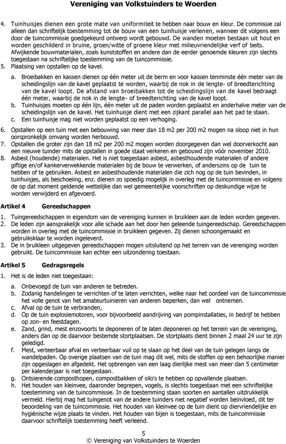 De wanden moeten bestaan uit hout en worden geschilderd in bruine, groen/witte of groene kleur met milieuvriendelijke verf of beits.