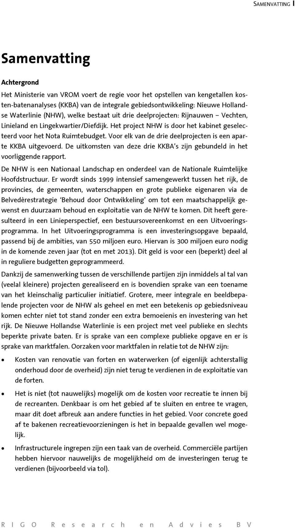 Voor elk van de drie deelprojecten is een aparte KKBA uitgevoerd. De uitkomsten van deze drie KKBA s zijn gebundeld in het voorliggende rapport.