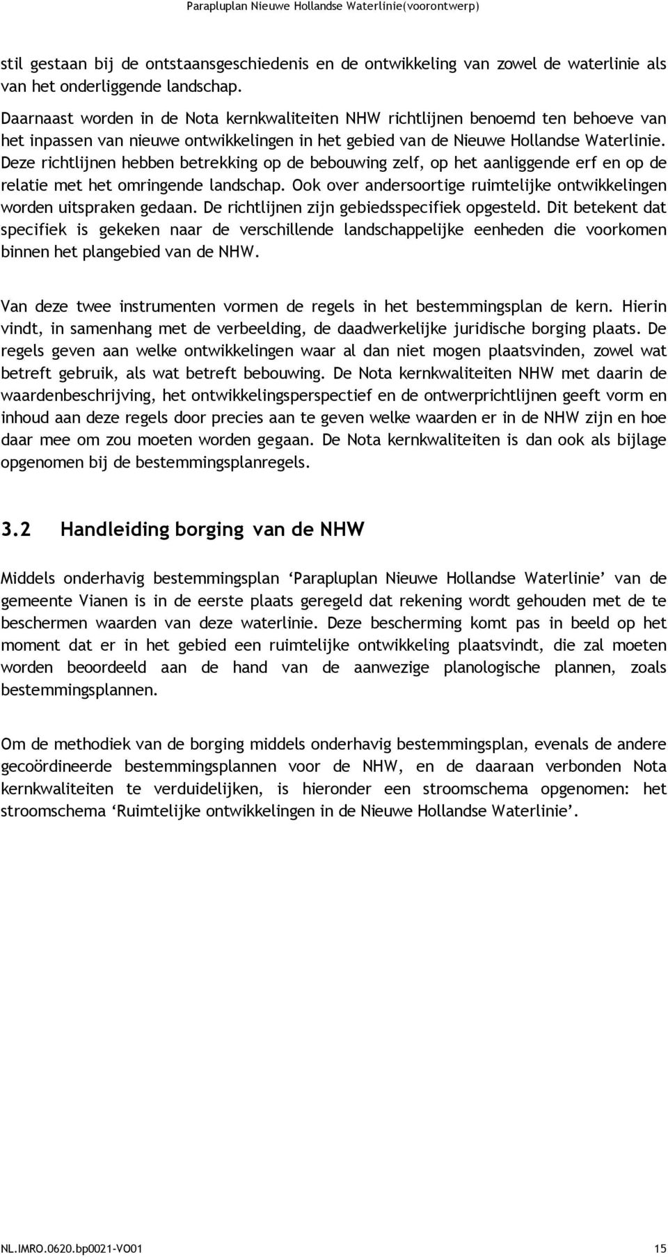 Deze richtlijnen hebben betrekking op de bebouwing zelf, op het aanliggende erf en op de relatie met het omringende landschap.