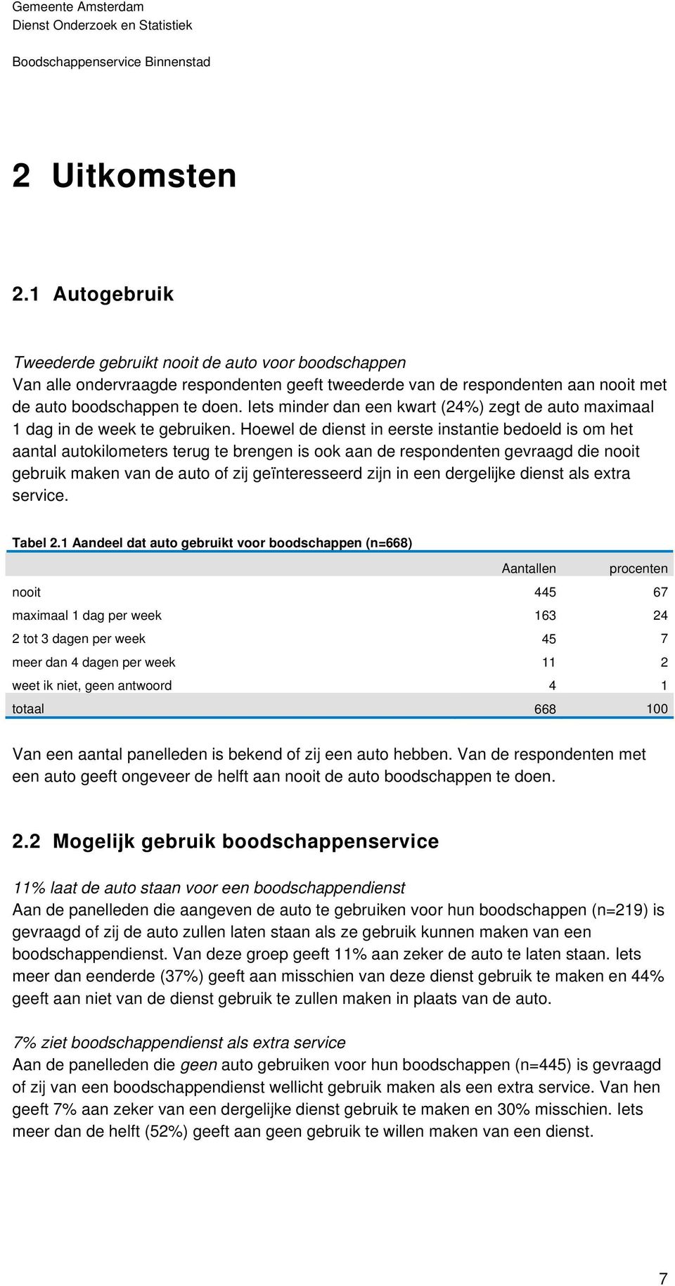 Hoewel de dienst in eerste instantie bedoeld is om het aantal autokilometers terug te brengen is ook aan de respondenten gevraagd die nooit gebruik maken van de auto of zij geïnteresseerd zijn in een