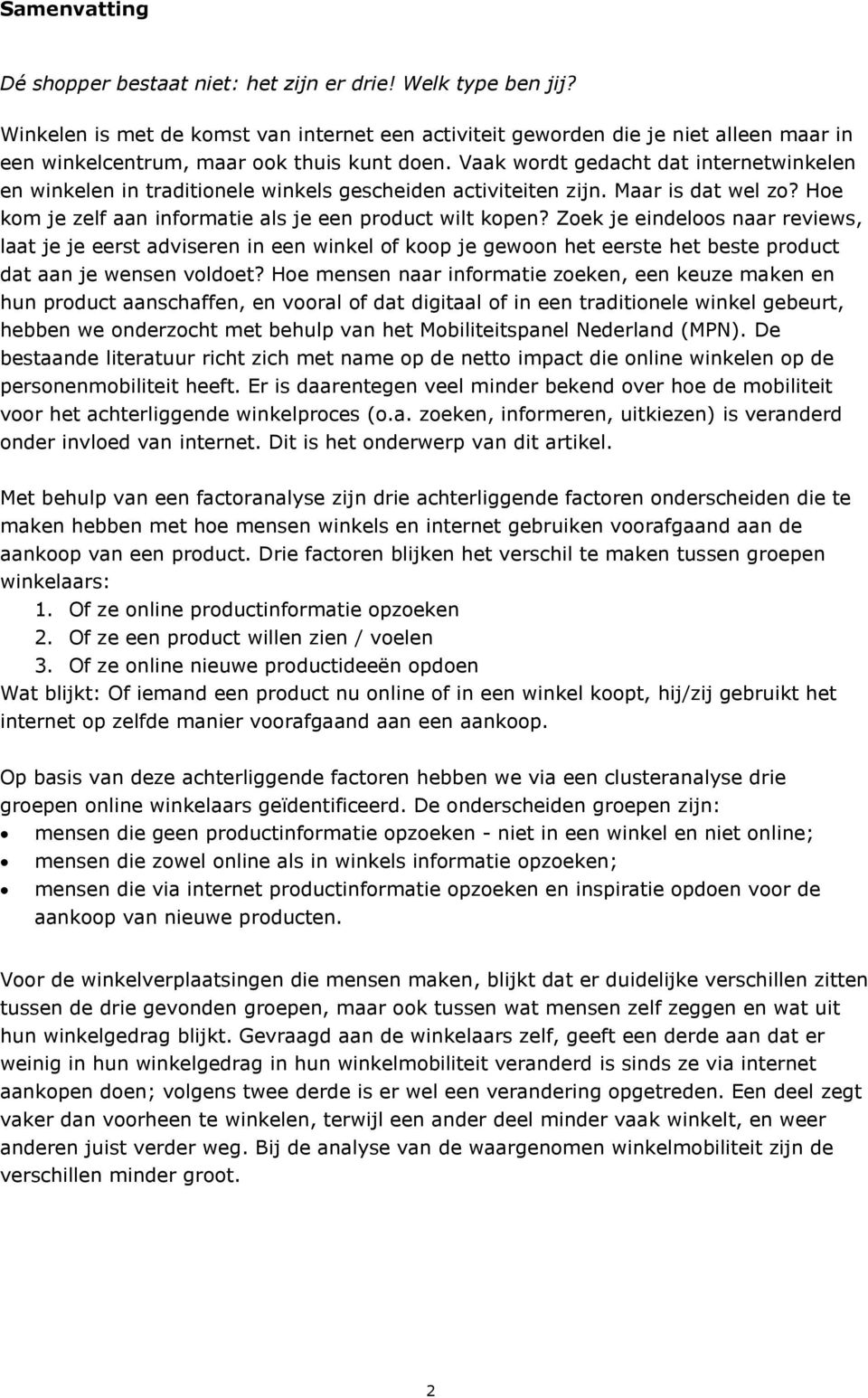 Vaak wordt gedacht dat internetwinkelen en winkelen in traditionele winkels gescheiden activiteiten zijn. Maar is dat wel zo? Hoe kom je zelf aan informatie als je een product wilt kopen?