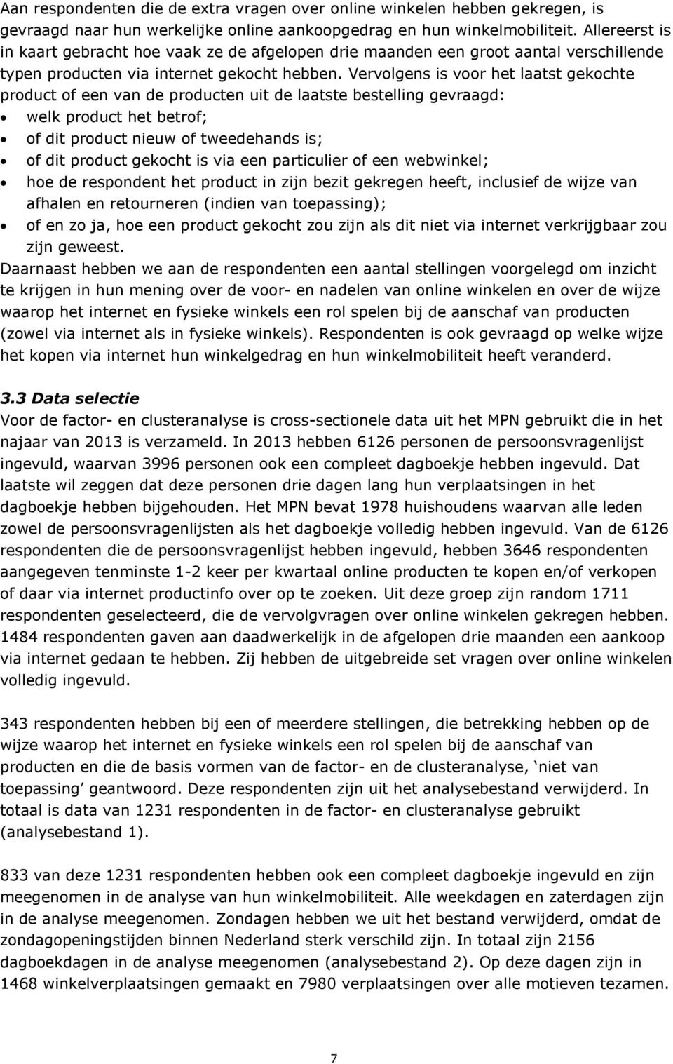 Vervolgens is voor het laatst gekochte product of een van de producten uit de laatste bestelling gevraagd: welk product het betrof; of dit product nieuw of tweedehands is; of dit product gekocht is