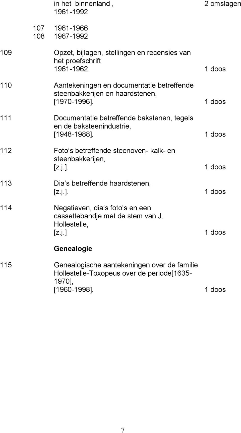 1 doos 111 Documentatie betreffende bakstenen, tegels en de baksteenindustrie, [1948-1988]. 1 doos 112 Foto s betreffende steenoven- kalk- en steenbakkerijen, [z.j.]. 113 Dia s betreffende haardstenen, [z.