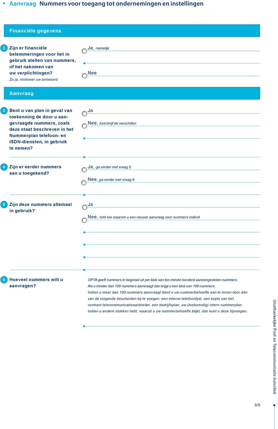 Ja Nee, beschrijf de verschillen 4 Zijn er eerder nummers aan u toegekend? Ja, ga verder met vraag 5 Nee, ga verder met vraag 6 5 Zijn deze nummers allemaal in gebruik?