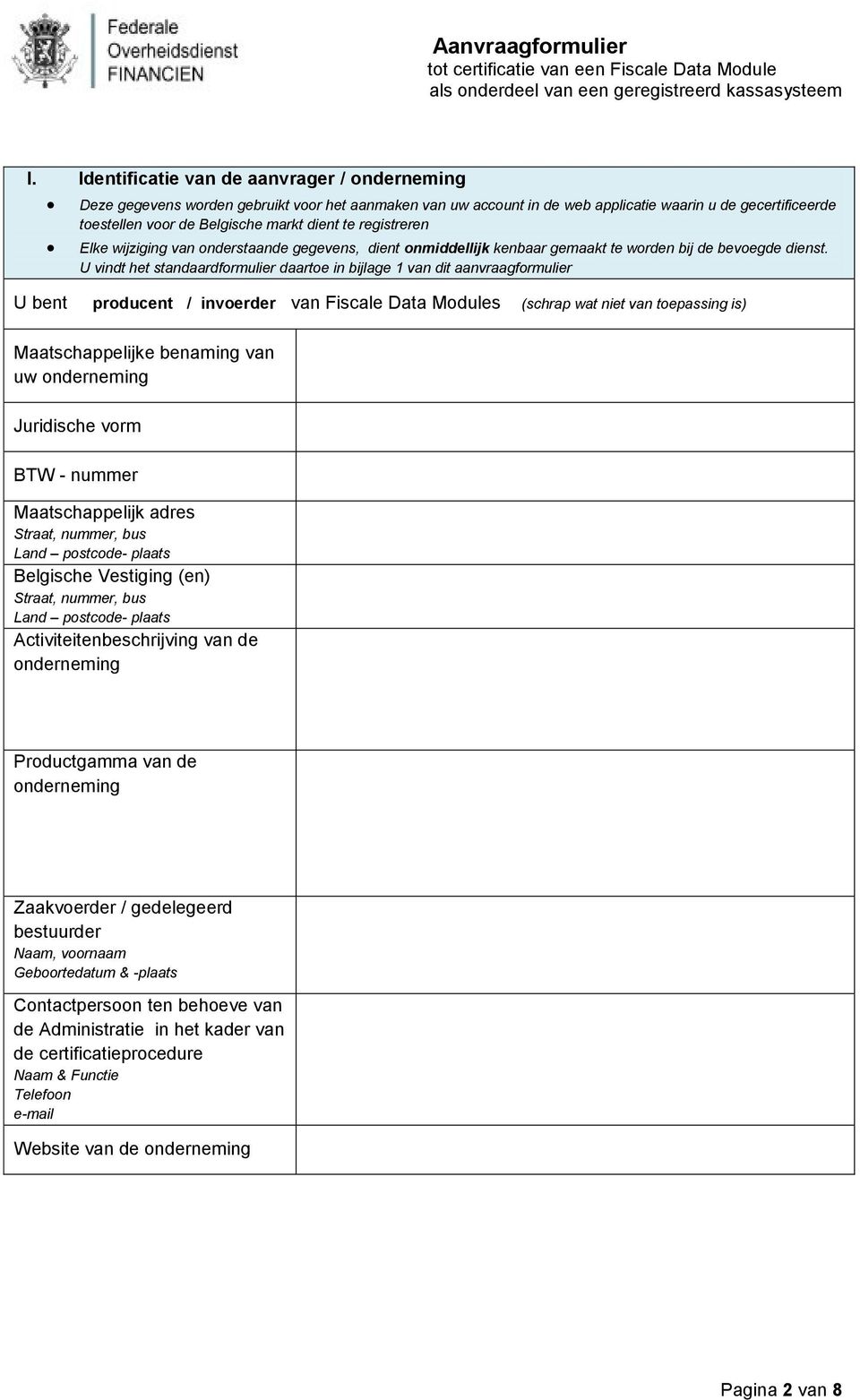 U vindt het standaardformulier daartoe in bijlage 1 van dit aanvraagformulier U bent producent / invoerder van Fiscale Data Modules (schrap wat niet van toepassing is) Maatschappelijke benaming van