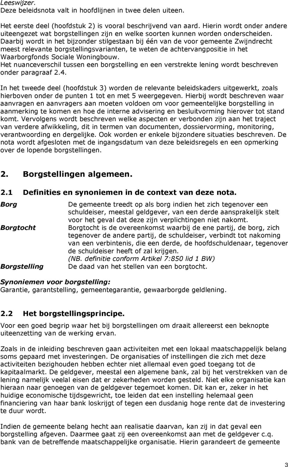 Daarbij wordt in het bijzonder stilgestaan bij één van de voor gemeente Zwijndrecht meest relevante borgstellingsvarianten, te weten de achtervangpositie in het Waarborgfonds Sociale Woningbouw.