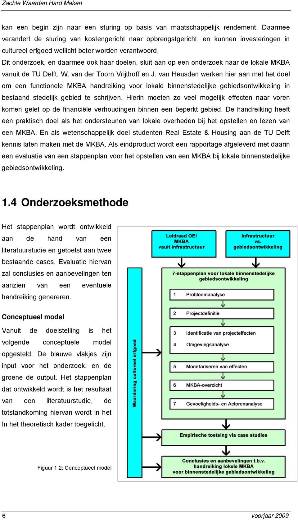 Dit onderzoek, en daarmee ook haar doelen, sluit aan op een onderzoek naar de lokale MKBA vanuit de TU Delft. W. van der Toorn Vrijthoff en J.