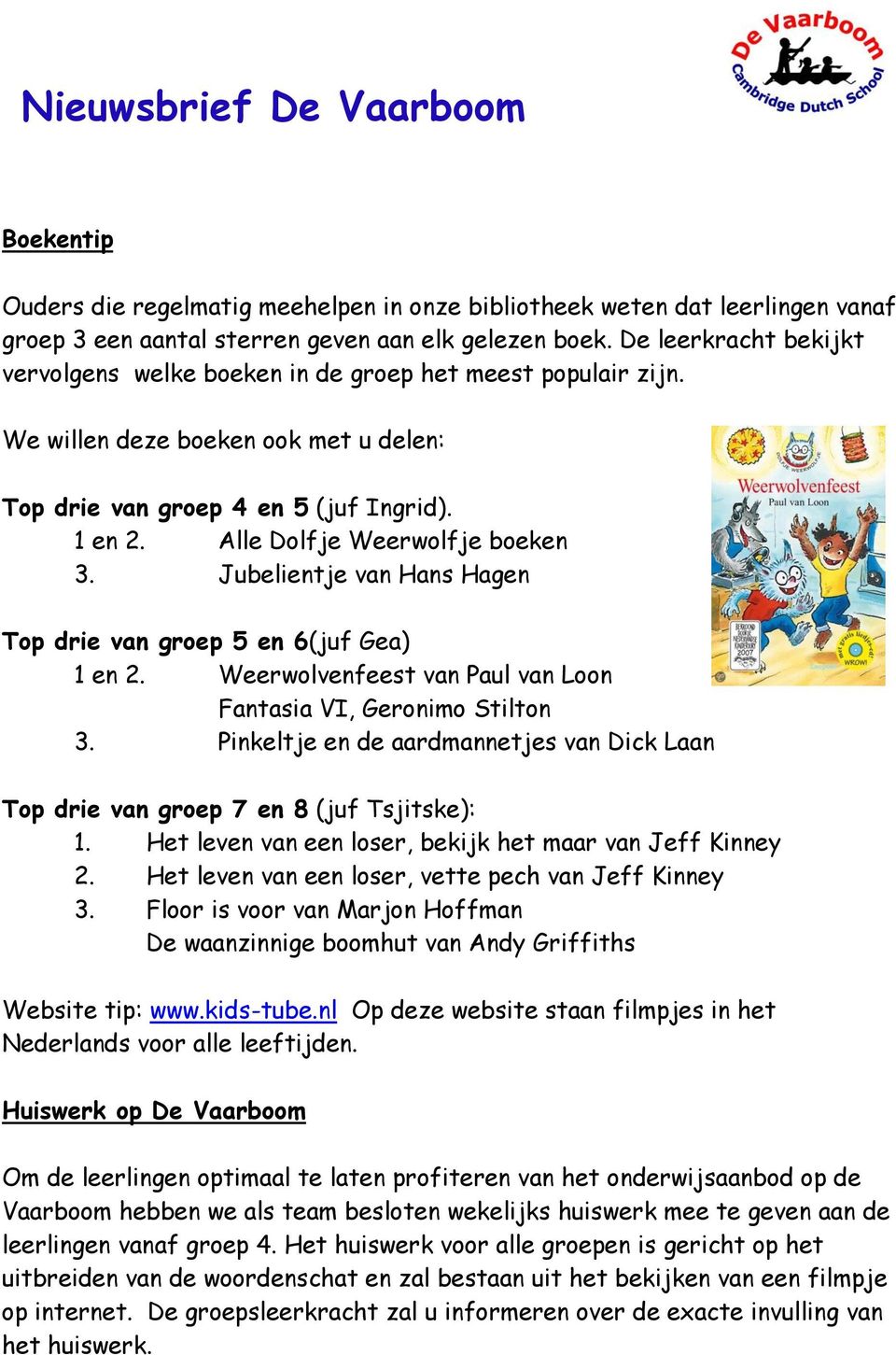 Alle Dolfje Weerwolfje boeken 3. Jubelientje van Hans Hagen Top drie van groep 5 en 6(juf Gea) 1 en 2. Weerwolvenfeest van Paul van Loon Fantasia VI, Geronimo Stilton 3.