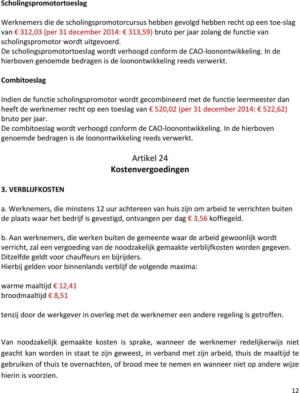 Combitoeslag Indien de functie scholingspromotor wordt gecombineerd met de functie leermeester dan heeft de werknemer recht op een toeslag van 520,02 (per 31 december 2014: 522,62) bruto per jaar.