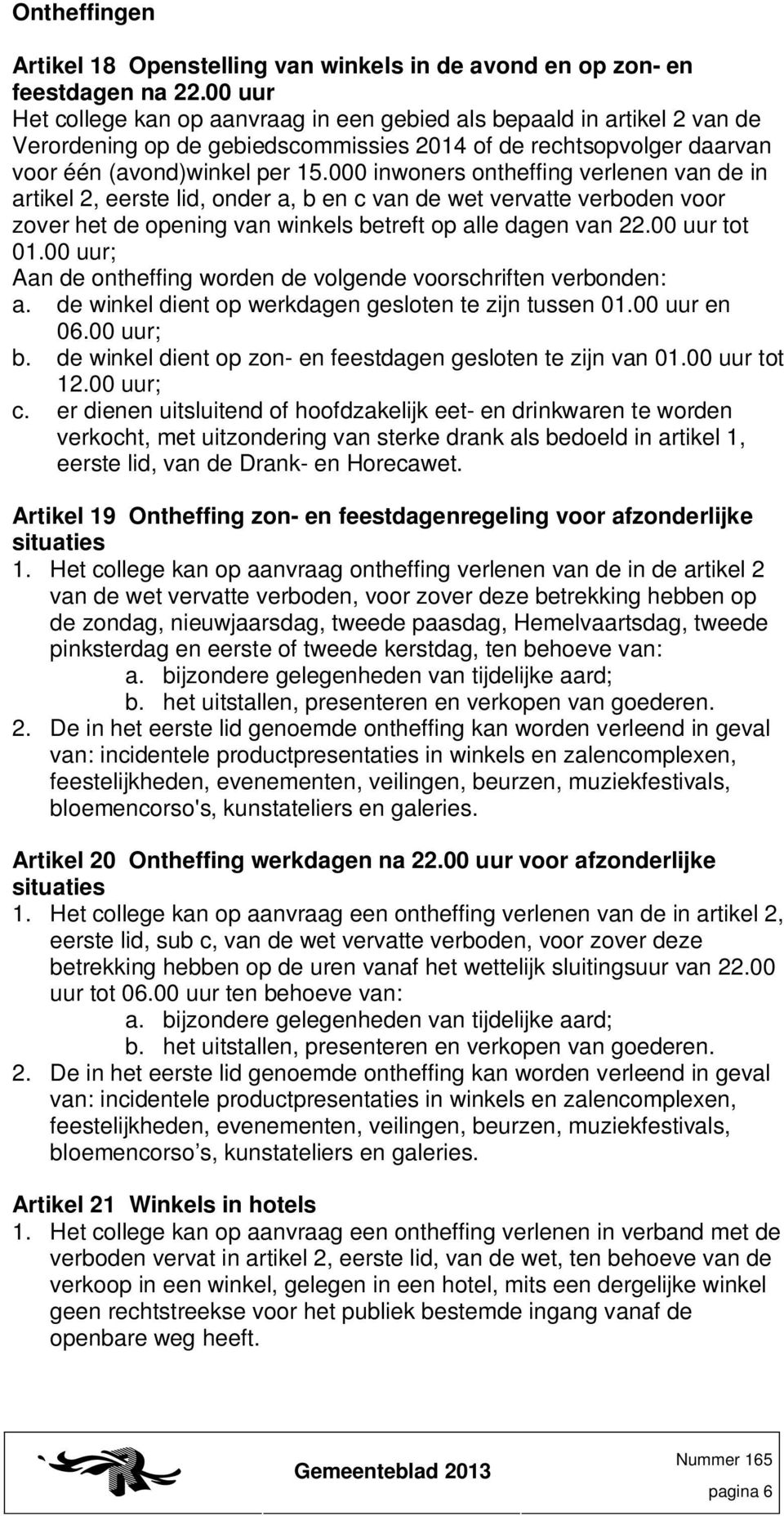 000 inwoners ontheffing verlenen van de in artikel 2, eerste lid, onder a, b en c van de wet vervatte verboden voor zover het de opening van winkels betreft op alle dagen van 22.00 uur tot 01.