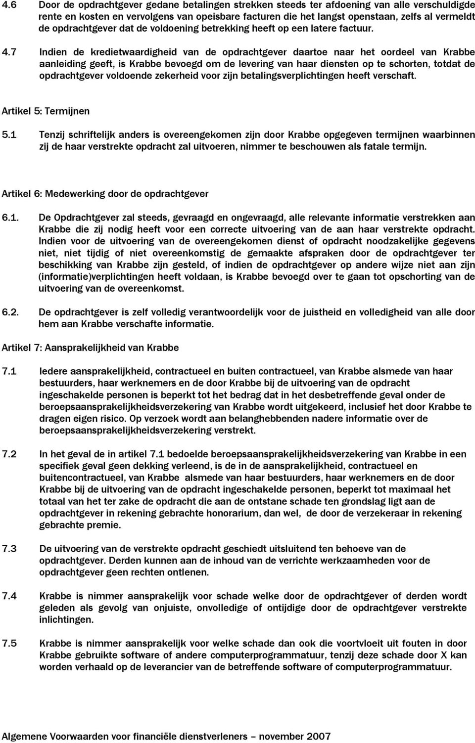 7 Indien de kredietwaardigheid van de opdrachtgever daartoe naar het oordeel van Krabbe aanleiding geeft, is Krabbe bevoegd om de levering van haar diensten op te schorten, totdat de opdrachtgever