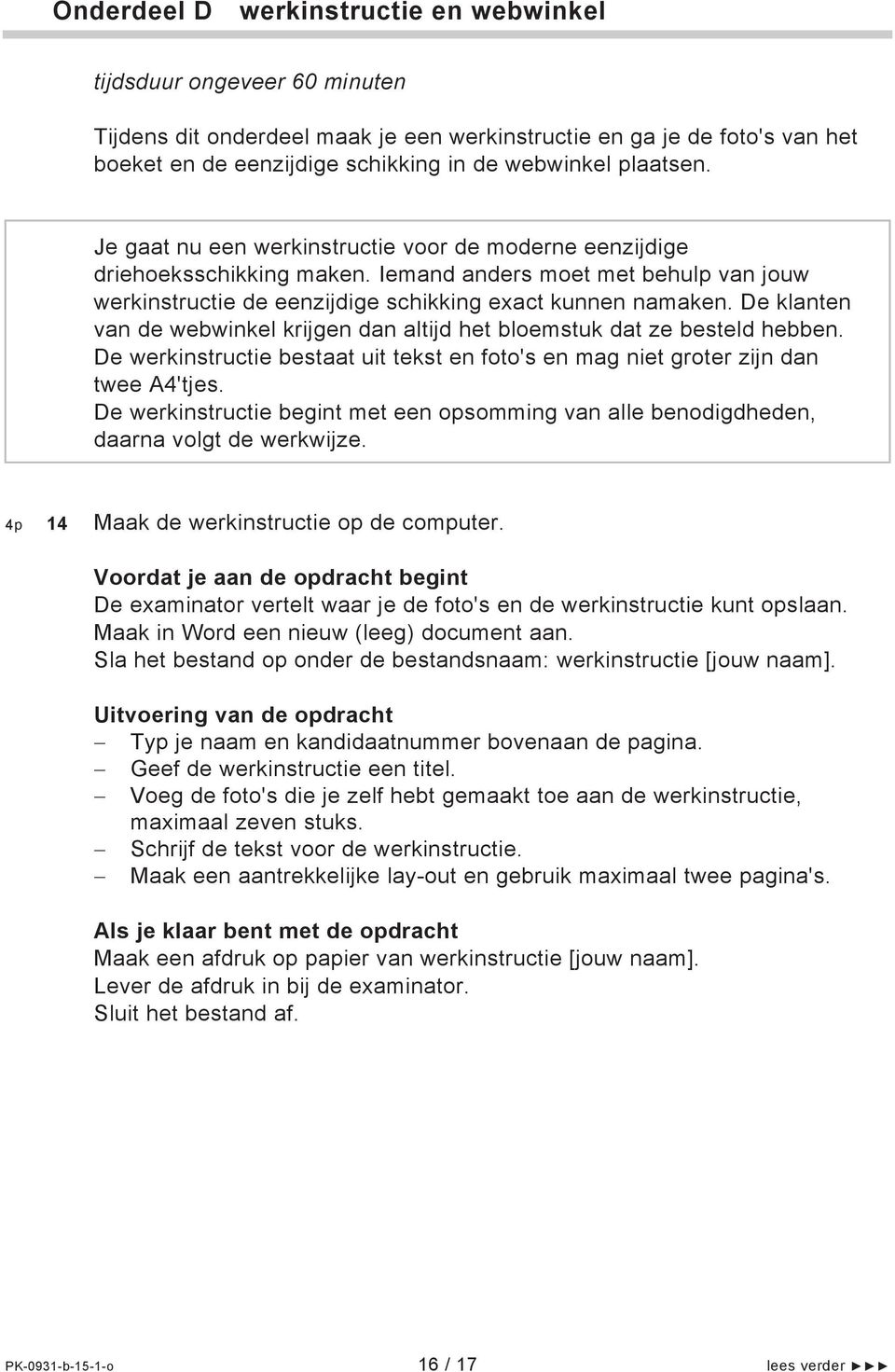 De klanten van de webwinkel krijgen dan altijd het bloemstuk dat ze besteld hebben. De werkinstructie bestaat uit tekst en foto's en mag niet groter zijn dan twee A4'tjes.