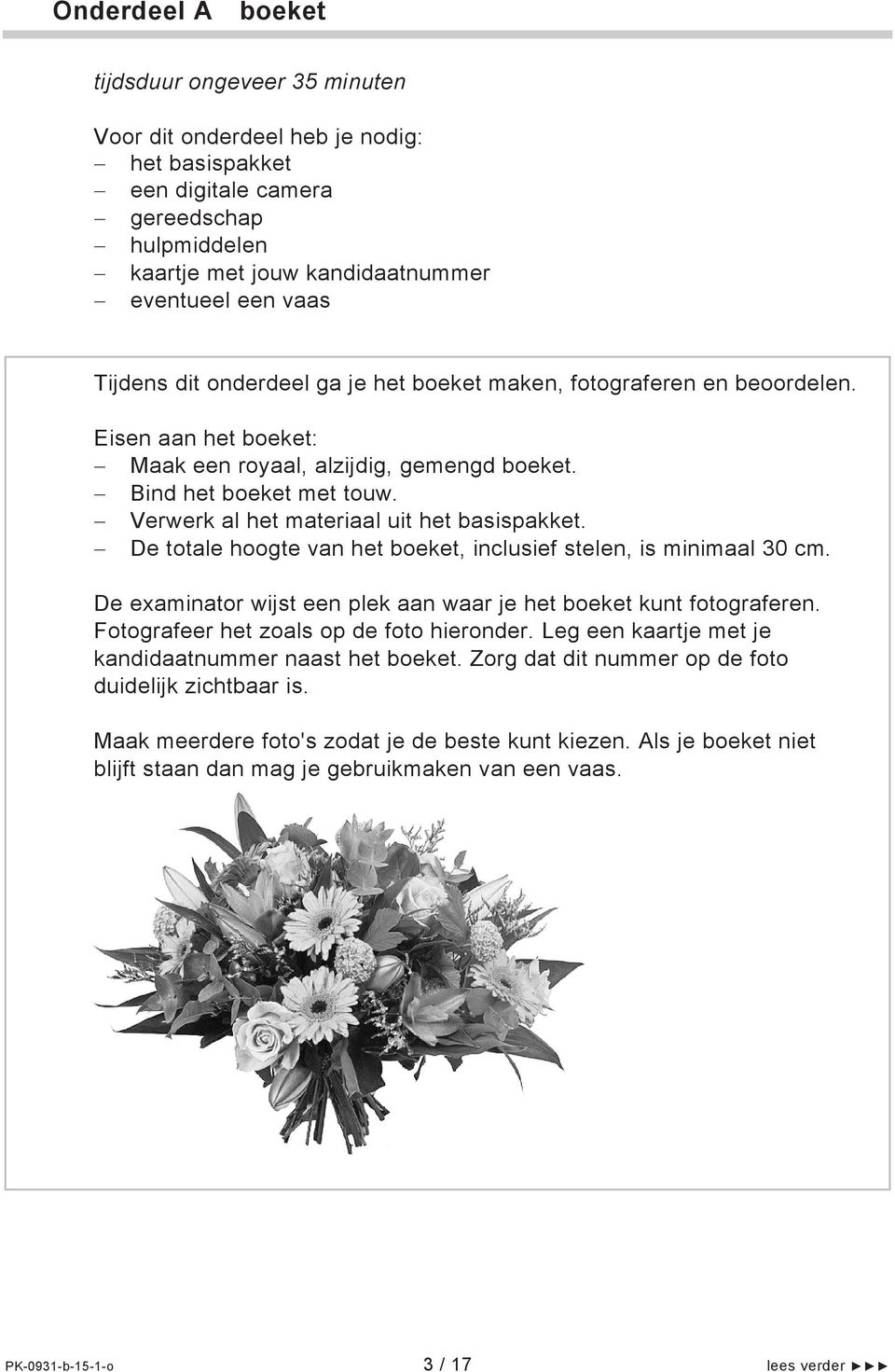 Verwerk al het materiaal uit het basispakket. De totale hoogte van het boeket, inclusief stelen, is minimaal 30 cm. De examinator wijst een plek aan waar je het boeket kunt fotograferen.