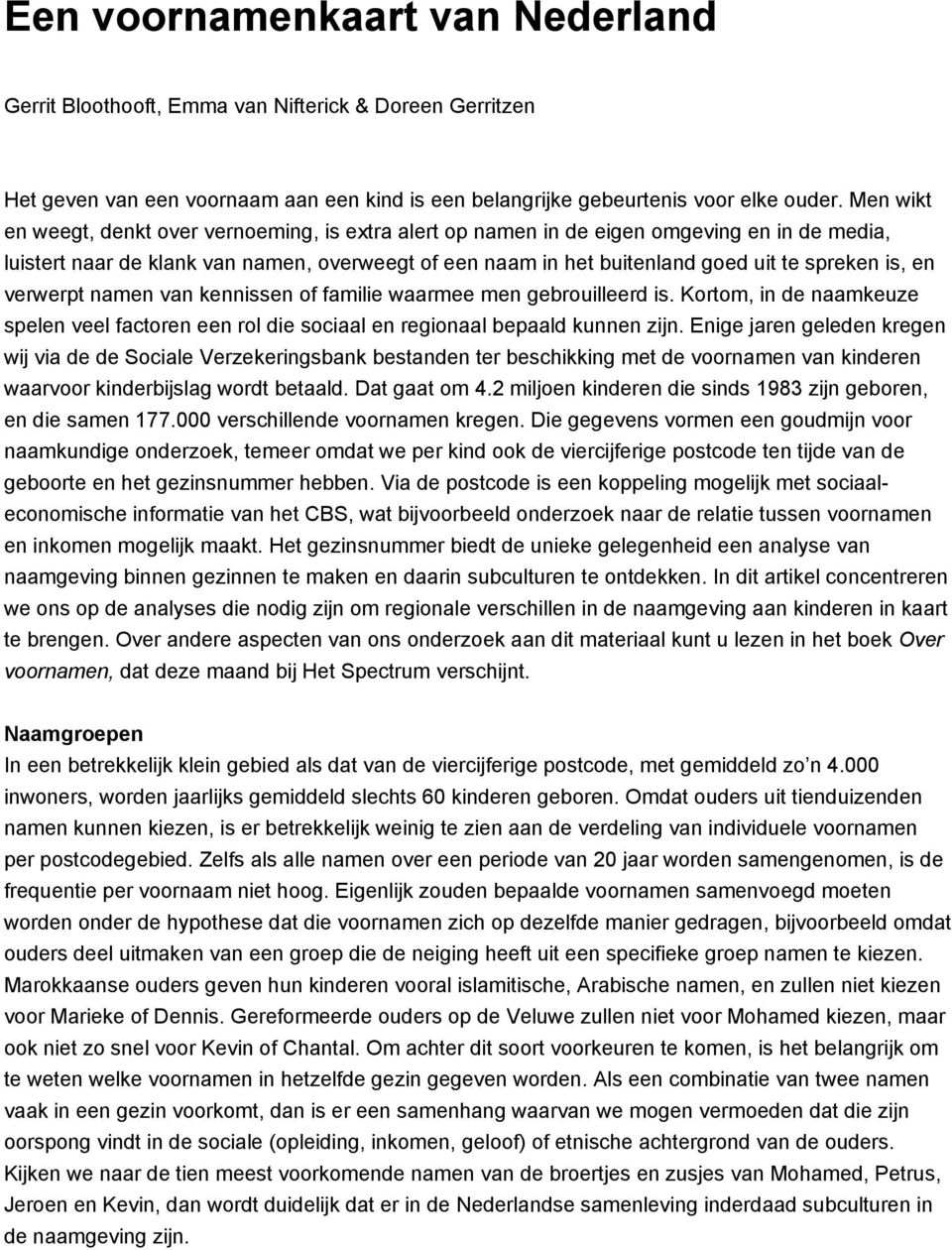 is, en verwerpt namen van kennissen of familie waarmee men gebrouilleerd is. Kortom, in de naamkeuze spelen veel factoren een rol die sociaal en regionaal bepaald kunnen zijn.