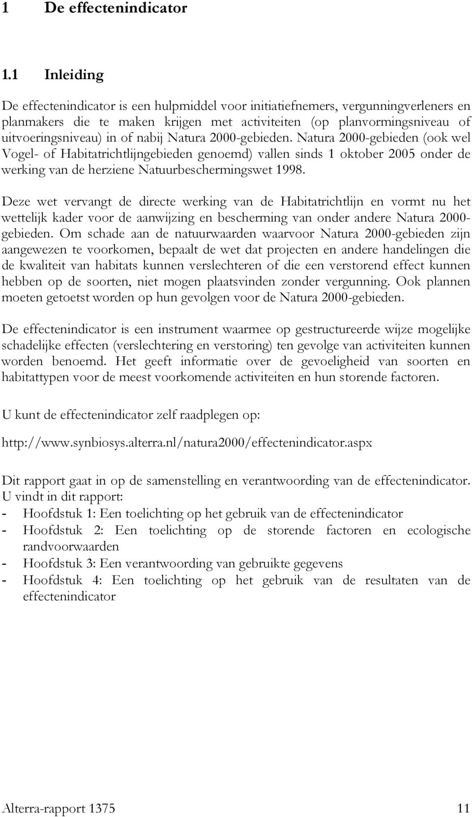 nabij Natura 2000-gebieden. Natura 2000-gebieden (ook wel Vogel- of Habitatrichtlijngebieden genoemd) vallen sinds 1 oktober 2005 onder de werking van de herziene Natuurbeschermingswet 1998.