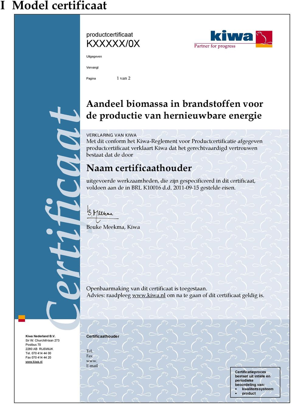 gespecificeerd in dit certificaat, voldoen aan de in d.d. 2011-09-15 gestelde eisen. Bouke Meekma, Kiwa Openbaarmaking van dit certificaat is toegestaan. Advies: raadpleeg www.kiwa.