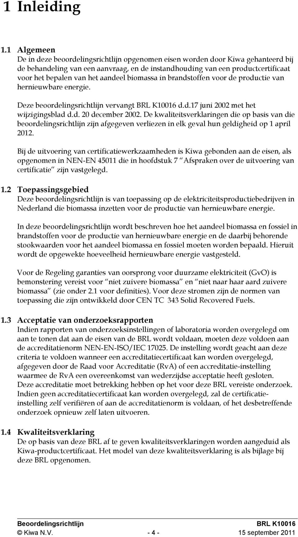 aandeel biomassa in brandstoffen voor de productie van hernieuwbare energie. Deze beoordelingsrichtlijn vervangt d.d.17 juni 2002 met het wijzigingsblad d.d. 20 december 2002.