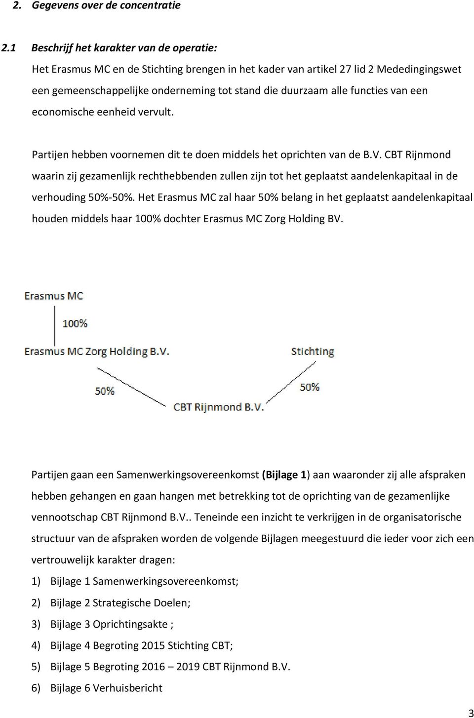 functies van een economische eenheid vervult. Partijen hebben voornemen dit te doen middels het oprichten van de B.V.