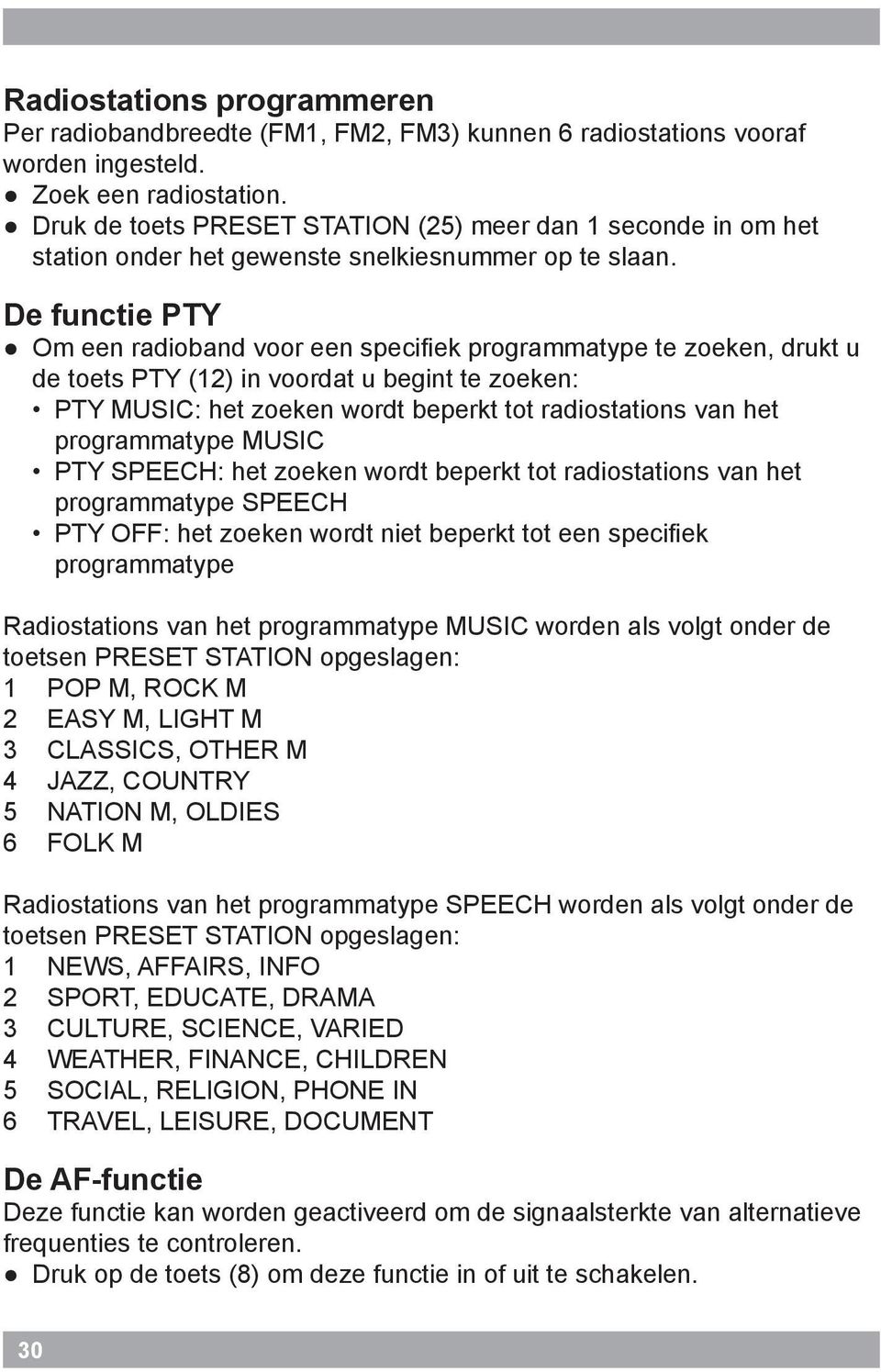 De functie PTY Om een radioband voor een specifiek programmatype te zoeken, drukt u de toets PTY (12) in voordat u begint te zoeken: PTY MUSIC: het zoeken wordt beperkt tot radiostations van het