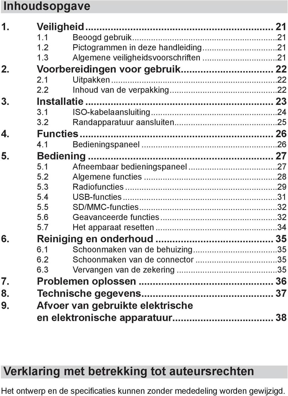 1 Afneembaar bedieningspaneel...27 5.2 Algemene functies...28 5.3 Radiofuncties...29 5.4 USB-functies...31 5.5 SD/MMC-functies...32 5.6 Geavanceerde functies...32 5.7 Het apparaat resetten...34 6.