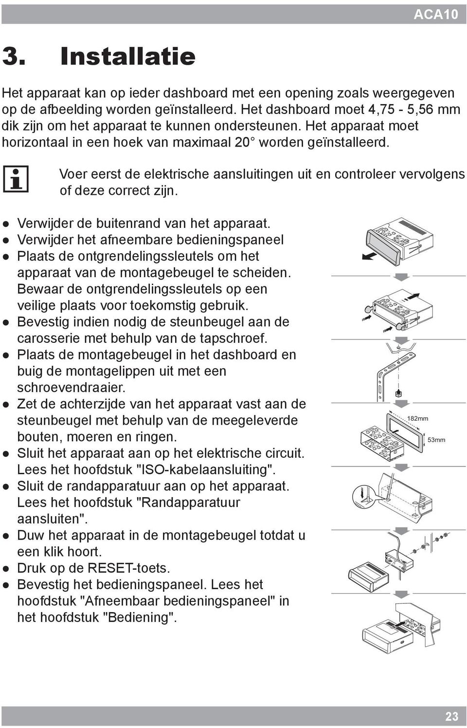 i Voer eerst de elektrische aansluitingen uit en controleer vervolgens of deze correct zijn. Verwijder de buitenrand van het apparaat.