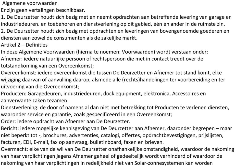 De Deurzetter houdt zich bezig met opdrachten en leveringen van bovengenoemde goederen en diensten aan zowel de consumenten als de zakelijke markt.