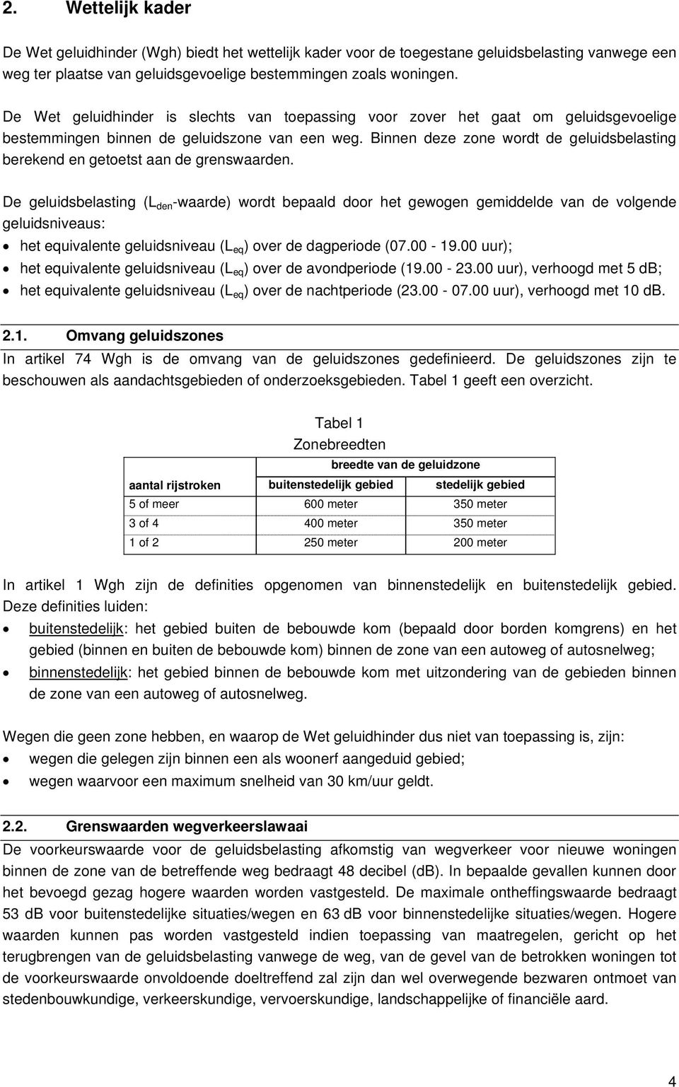 Binnen deze zone wordt de geluidsbelasting berekend en getoetst aan de grenswaarden.