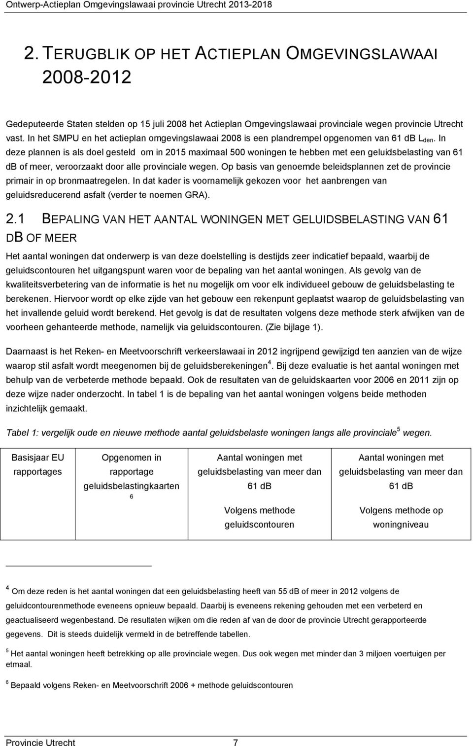 In deze plannen is als doel gesteld om in 2015 maximaal 500 woningen te hebben met een geluidsbelasting van 61 db of meer, veroorzaakt door alle provinciale wegen.