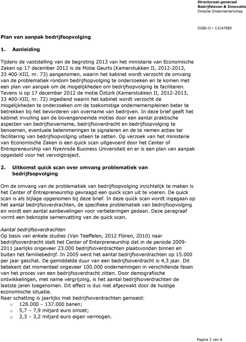 73) aangenomen, waarin het kabinet wordt verzocht de omvang van de problematiek rondom bedrijfsopvolging te onderzoeken en te komen met een plan van aanpak om de mogelijkheden om bedrijfsopvolging te