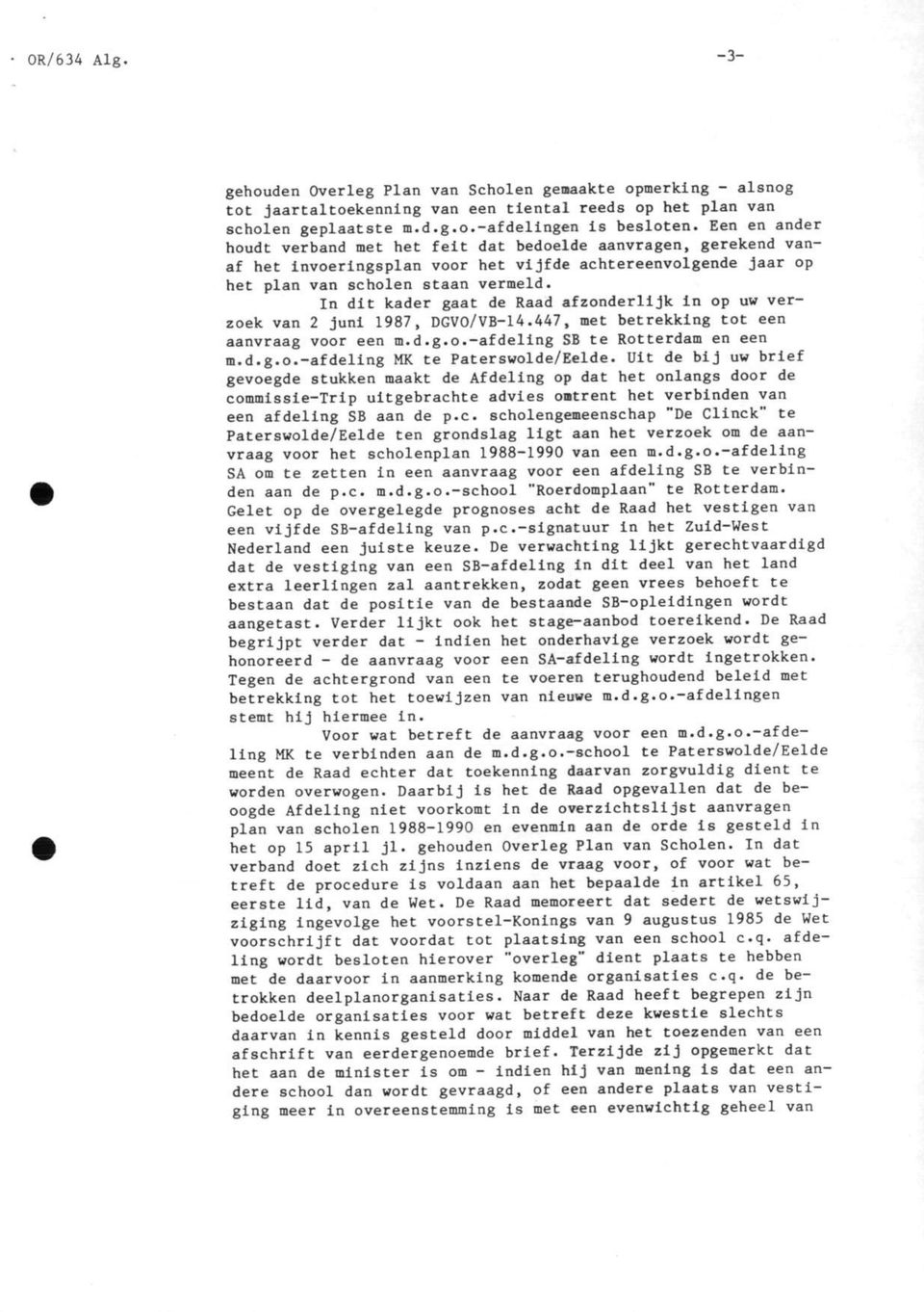 In dit kader gaat de Raad afzonderlijk in op uw verzoek van 2 juni 1987, DGVO/VB-14.447, met betrekking tot een aanvraag voor een m.d.g.o.-afdeling SB te Rotterdam en een m.d.g.o.-afdeling MK te Paterswolde/Eelde.