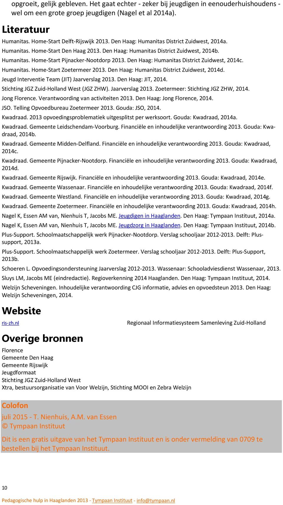 Den Haag: Humanitas District Zuidwest, 2014c. Humanitas. Home-Start Zoetermeer 2013. Den Haag: Humanitas District Zuidwest, 2014d. Jeugd Interventie Team (JIT) Jaarverslag 2013. Den Haag: JIT, 2014.