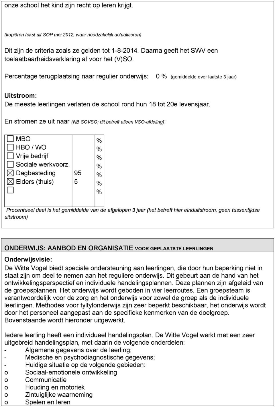 Percentage terugplaatsing naar regulier onderwijs: 0 (gemiddelde over laatste 3 jaar) Uitstroom: De meeste leerlingen verlaten de school rond hun 18 tot 20e levensjaar.