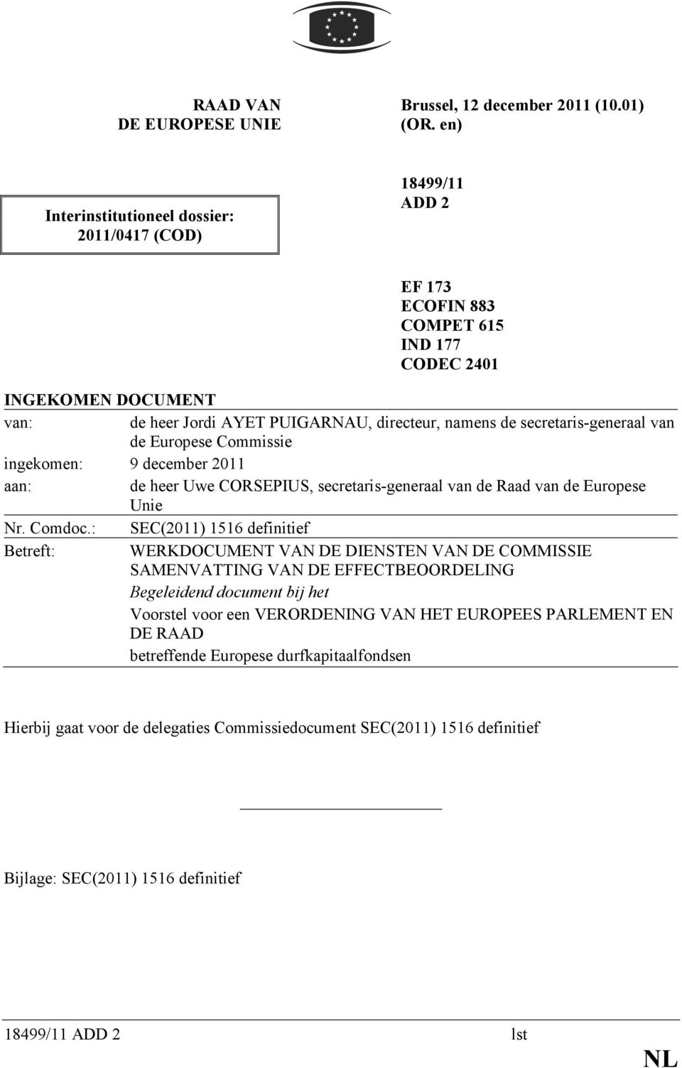 secretaris-generaal van de Europese Commissie ingekomen: 9 december 2011 aan: de heer Uwe CORSEPIUS, secretaris-generaal van de Raad van de Europese Unie Nr. Comdoc.
