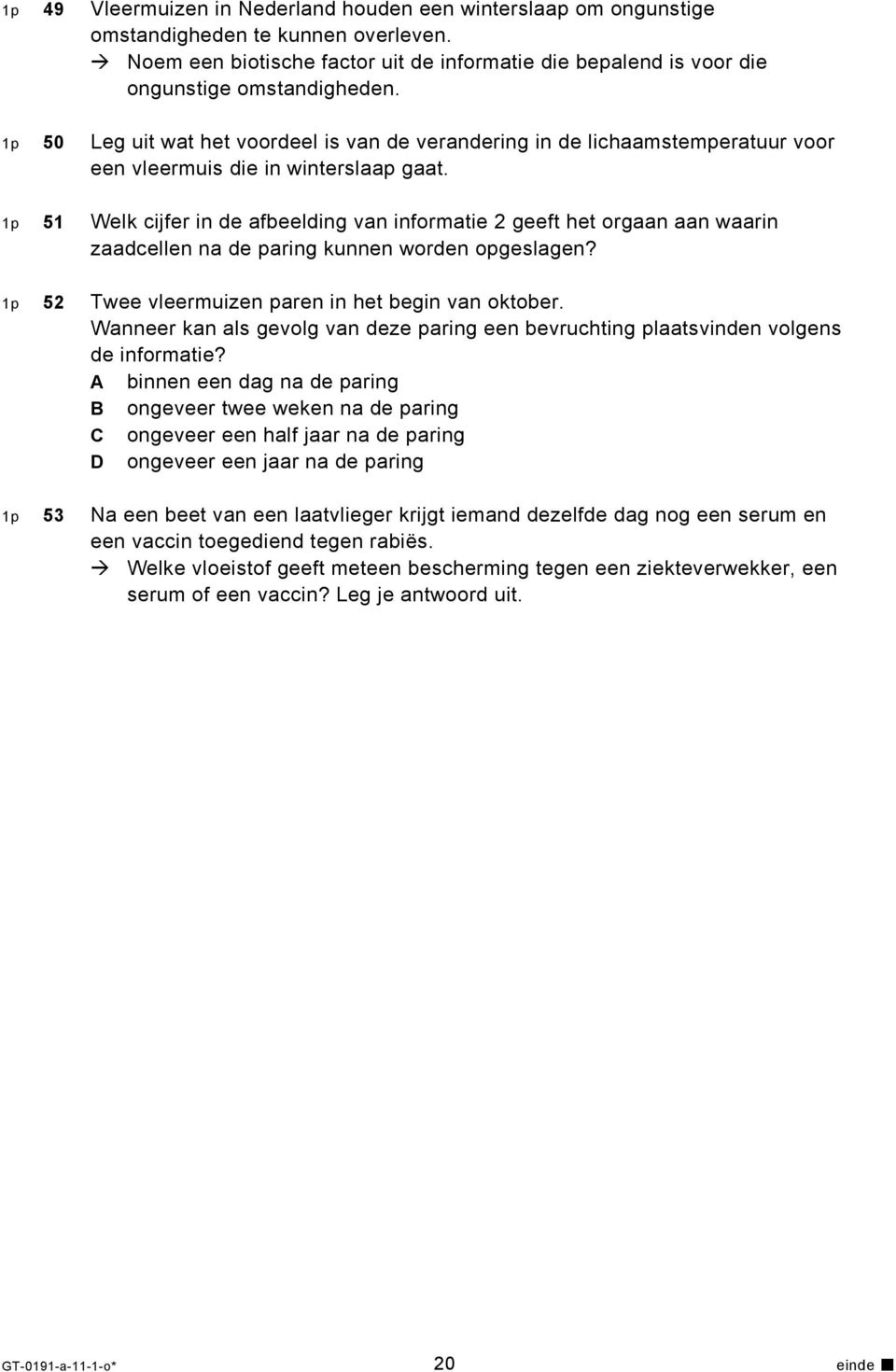 1p 51 Welk cijfer in de afbeelding van informatie 2 geeft het orgaan aan waarin zaadcellen na de paring kunnen worden opgeslagen? 1p 52 Twee vleermuizen paren in het begin van oktober.