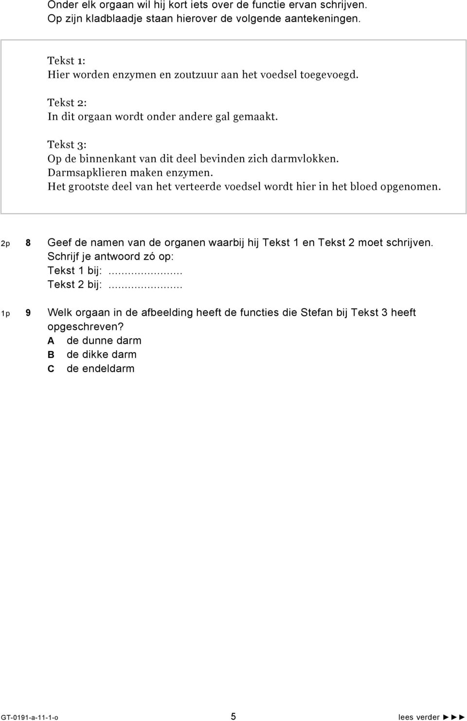 Tekst 3: Op de binnenkant van dit deel bevinden zich darmvlokken. Darmsapklieren maken enzymen. Het grootste deel van het verteerde voedsel wordt hier in het bloed opgenomen.