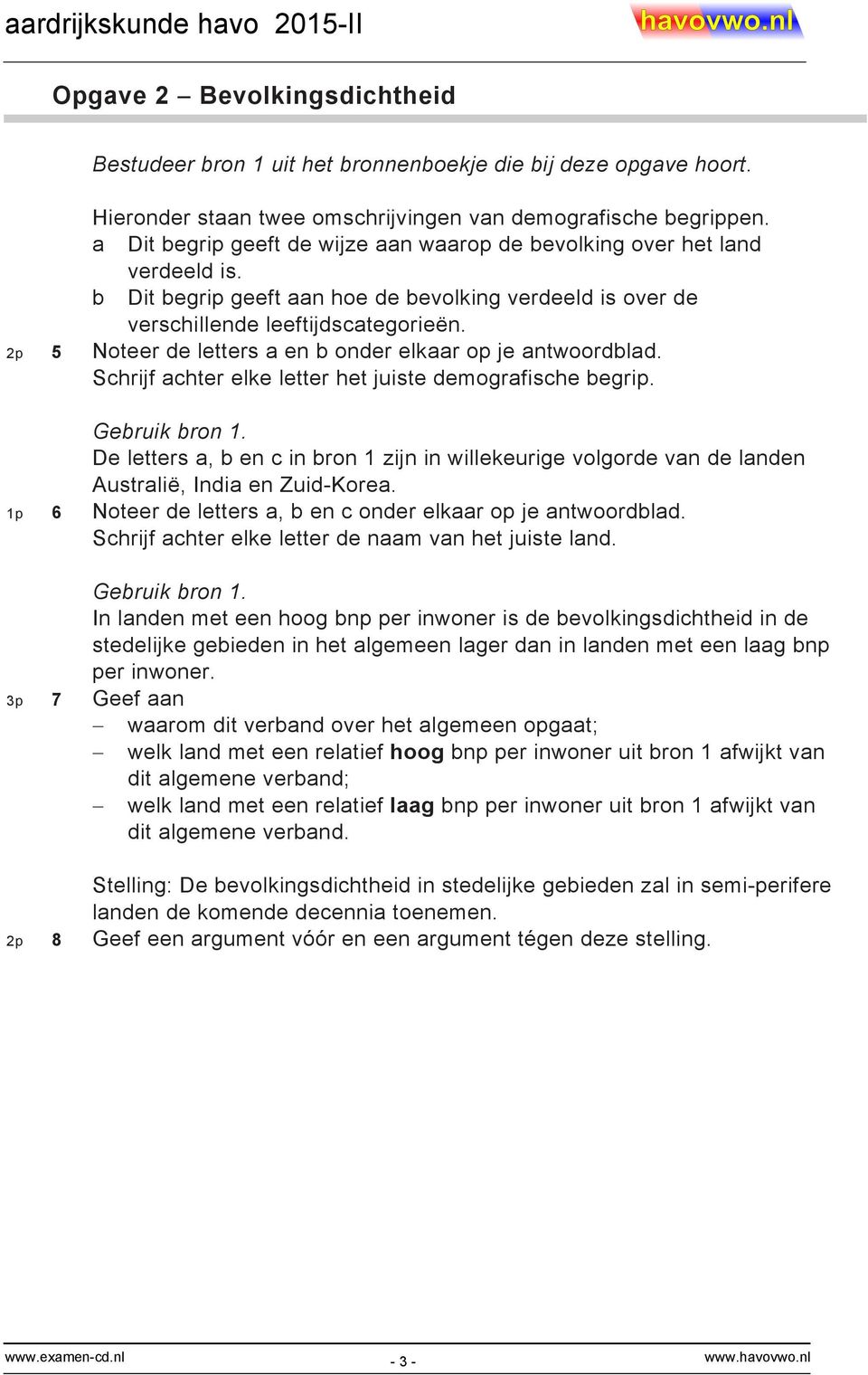 2p 5 Noteer de letters a en b onder elkaar op je antwoordblad. Schrijf achter elke letter het juiste demografische begrip. Gebruik bron 1.