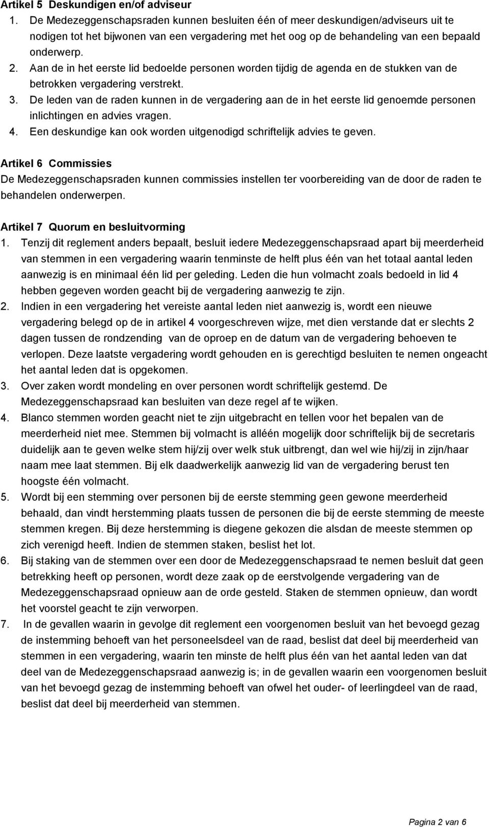 Aan de in het eerste lid bedoelde personen worden tijdig de agenda en de stukken van de betrokken vergadering verstrekt. 3.