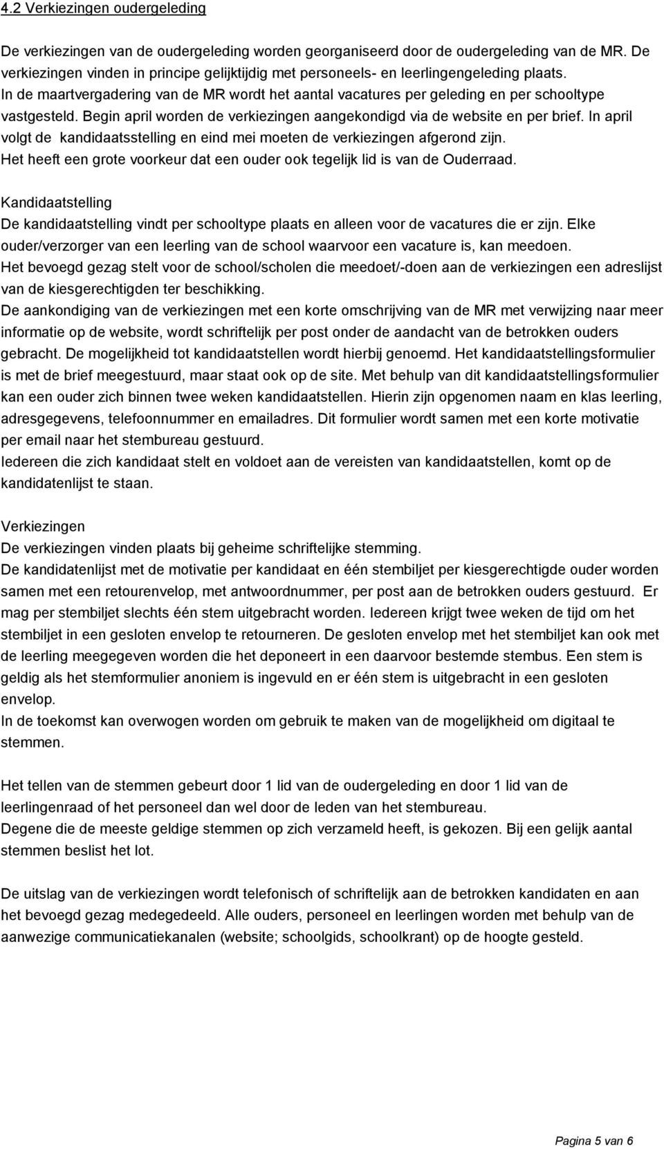 Begin april worden de verkiezingen aangekondigd via de website en per brief. In april volgt de kandidaatsstelling en eind mei moeten de verkiezingen afgerond zijn.