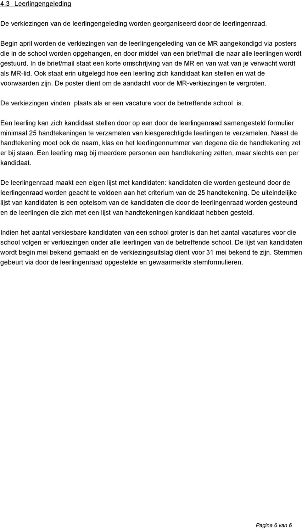 gestuurd. In de brief/mail staat een korte omschrijving van de MR en van wat van je verwacht wordt als MR-lid.