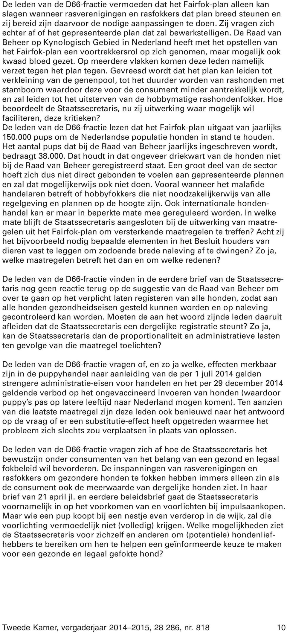 De Raad van Beheer op Kynologisch Gebied in Nederland heeft met het opstellen van het Fairfok-plan een voortrekkersrol op zich genomen, maar mogelijk ook kwaad bloed gezet.